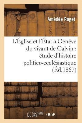 bokomslag L'Église Et l'État À Genève Du Vivant de Calvin: Étude d'Histoire Politico-Ecclésiastique