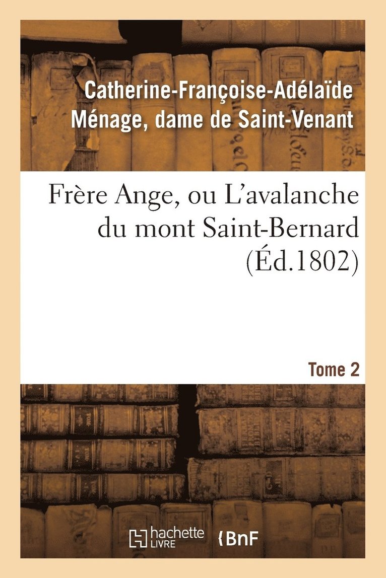Catherine-Françoise-Adélaïde Saint-Venant, Catherine-Françoise-Adélaï Saint-Venant, DE SAINT-VENANT-C-F-A - Frère Ange, Ou l'Avalanche Du Mont Saint-Bernard. Tome 2, Häftad