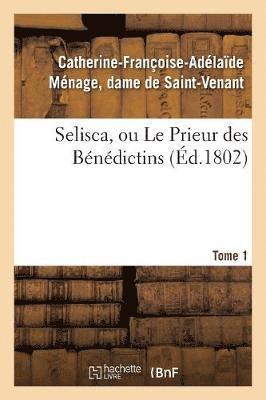 Catherine-Françoise-Adélaïde Saint-Venant, Catherine-Françoise-Adélaï Saint-Venant, DE SAINT-VENANT-C-F-A - Selisca, Ou Le Prieur Des Bénédictins. Tome 1, Häftad
