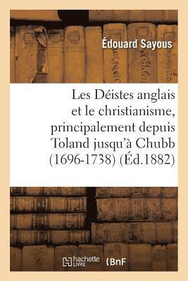 Les Distes Anglais Et Le Christianisme, Principalement Depuis Toland Jusqu' Chubb (1696-1738) 1