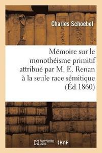 bokomslag Mmoire Sur Le Monothisme Primitif Attribu Par M. E. Renan  La Seule Race Smitique