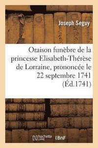 bokomslag Oraison Funbre de Princesse Elisabeth-Thrse de Lorraine, Prononce Le 22 Septembre 1741