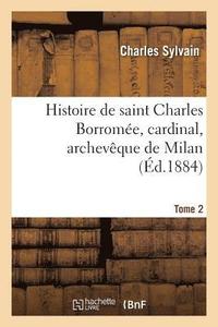 bokomslag Histoire de Saint Charles Borrome, Cardinal, Archevque de Milan. T. 2