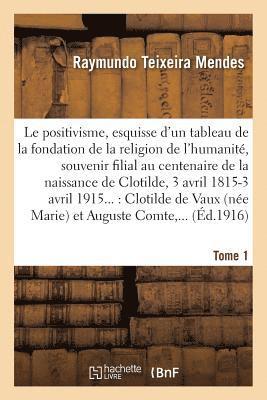 Le Positivisme, Esquisse d'Un Tableau de la Fondation de la Religion de l'Humanit. Tome 1 1