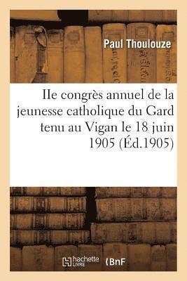 bokomslag IIe Congrès Annuel de la Jeunesse Catholique Du Gard Tenu Au Vigan Le 18 Juin 1905