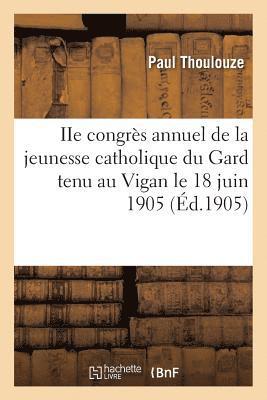 bokomslag IIe Congres Annuel de la Jeunesse Catholique Du Gard Tenu Au Vigan Le 18 Juin 1905