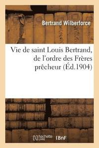 bokomslag Vie de Saint Louis Bertrand, de l'Ordre Des Frères Prêcheurs, Apôtre de la Nouvelle Grenade
