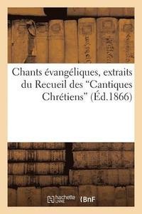 bokomslag Chants Evangeliques, Extraits Du Recueil Des Cantiques Chretiens (d'Apres La 10e Edition)