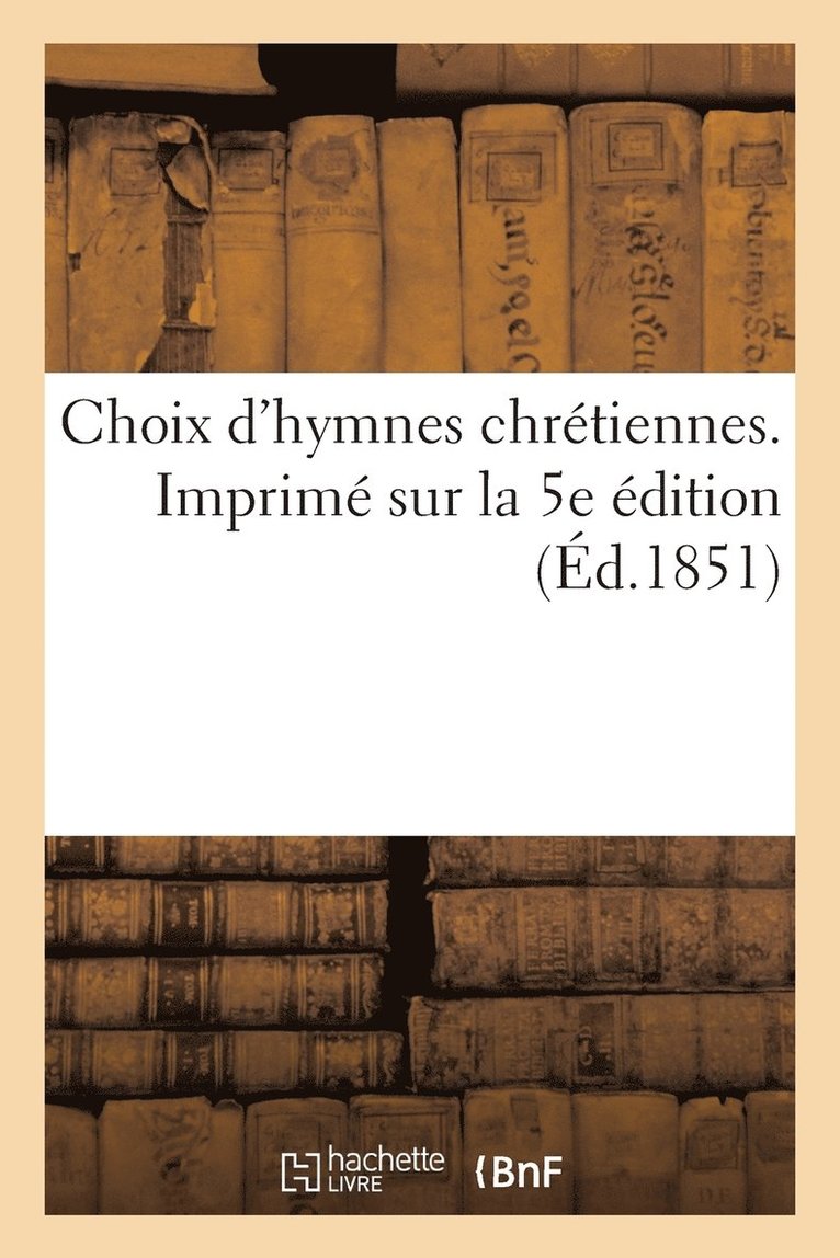 Choix d'Hymnes Chretiennes. Imprime Sur La 5e Edition 1