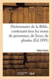 bokomslag Dictionnaire de la Bible, Contenant Tous Les Noms de Personnes, de Lieux, Fascicule 39 Tuteur-Zuzim