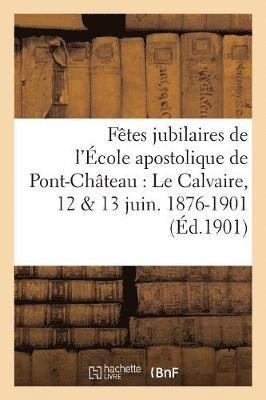 bokomslag Ftes Jubilaires de l'cole Apostolique de Pont-Chteau: Le Calvaire, 12 & 13 Juin. 1876-1901