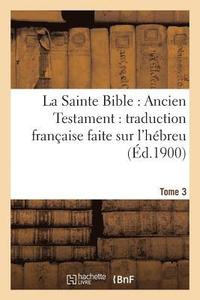 bokomslag La Sainte Bible: Ancien Testament: Traduction Francaise Faite Sur l'Hebreu. T3