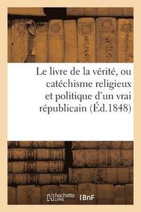 bokomslag Le Livre de la Vérité, Ou Catéchisme Religieux Et Politique d'Un Vrai Républicain, Où Sont