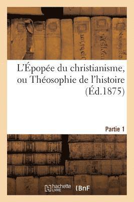 bokomslag L'Épopée Du Christianisme, Ou Théosophie de l'Histoire. Partie 1