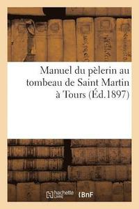 bokomslag Manuel Du Pelerin Au Tombeau de Saint Martin A Tours: Contenant La Vie Du Saint Avec Illustrations