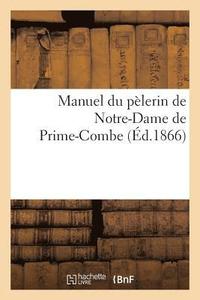 bokomslag Manuel Du Pelerin de Notre-Dame de Prime-Combe Ou Notice Historique Sur Ce Pelerinage