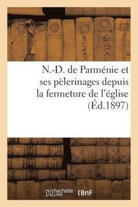 bokomslag N.-D. de Parmenie Et Ses Pelerinages Depuis La Fermeture de l'Eglise: Novembre 1880 Et Juillet 1896