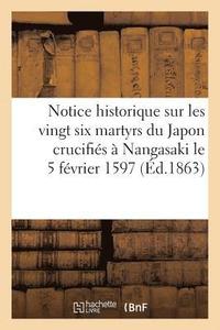 bokomslag Notice Historique Sur Les Vingt Six Martyrs Du Japon Crucifies A Nangasaki Le 5 Fevrier 1597