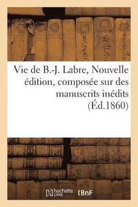 bokomslag Vie de B.-J. Labre. Nouvelle Édition, Composée Sur Des Manuscrits Inédits