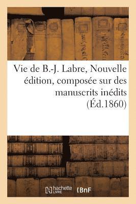bokomslag Vie de B.-J. Labre. Nouvelle Édition, Composée Sur Des Manuscrits Inédits