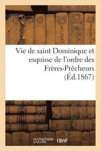 bokomslag Vie de Saint Dominique Et Esquisse de l'Ordre Des Freres-Precheurs