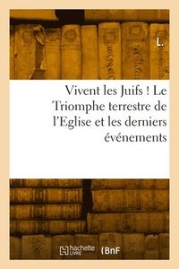 bokomslag Vivent Les Juifs ! Le Triomphe Terrestre de l'Eglise Et Les Derniers vnements