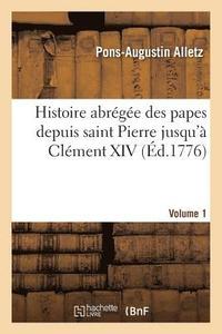 bokomslag Histoire Abrge Des Papes Depuis Saint Pierre Jusqu' Clment XIV. Volume 1