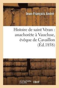 bokomslag Histoire de Saint Vran: Anachorte  Vaucluse, vque de Cavaillon, Ambassadeur Du Roi Gontran
