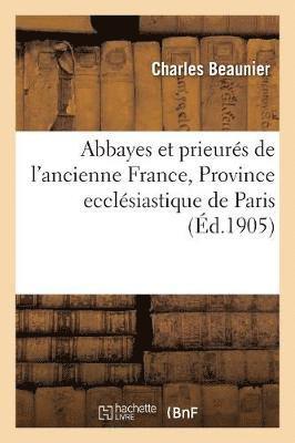 Abbayes Et Prieurs de l'Ancienne France. Tome 1, Province Ecclsiastique de Paris 1