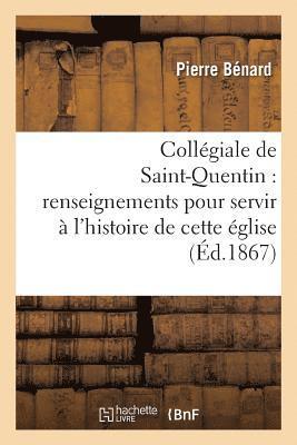 bokomslag Collégiale de Saint-Quentin: Renseignements Pour Servir À l'Histoire de Cette Église