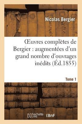 Oeuvres Complètes de Bergier: Augmentées d'Un Grand Nombre d'Ouvrages Inédits. Tome 1