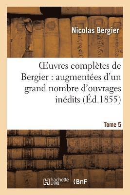 bokomslag Oeuvres Compltes de Bergier: Augmentes d'Un Grand Nombre d'Ouvrages Indits. Tome 5