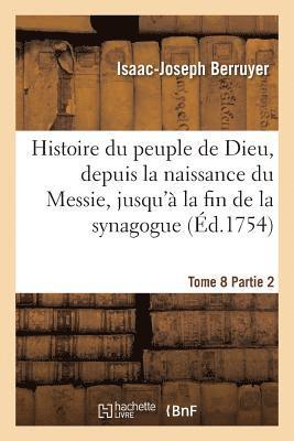 bokomslag Histoire Du Peuple de Dieu, Depuis La Naissance Du Messie. Partie 2, T. 8