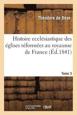 bokomslag Histoire Ecclsiastique Des glises Rformes Au Royaume de France. T.3