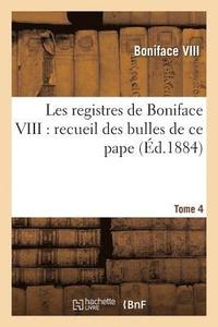 bokomslag Les Registres de Boniface VIII: Recueil Des Bulles de CE Pape Publies. Tome 4