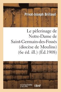 bokomslag Le Pèlerinage de Notre-Dame de Saint-Germain-Des-Fossés (Diocèse de Moulins) (6e Éd. Ill.)