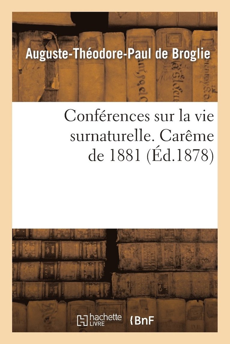 Conferences Sur La Vie Surnaturelle, Prechees Dans La Chapelle de Sainte-Valere 1