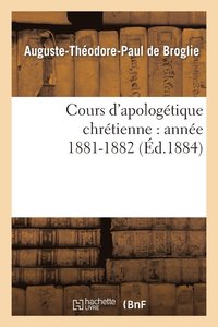 bokomslag Cours d'Apologtique Chrtienne: Anne 1881-1882