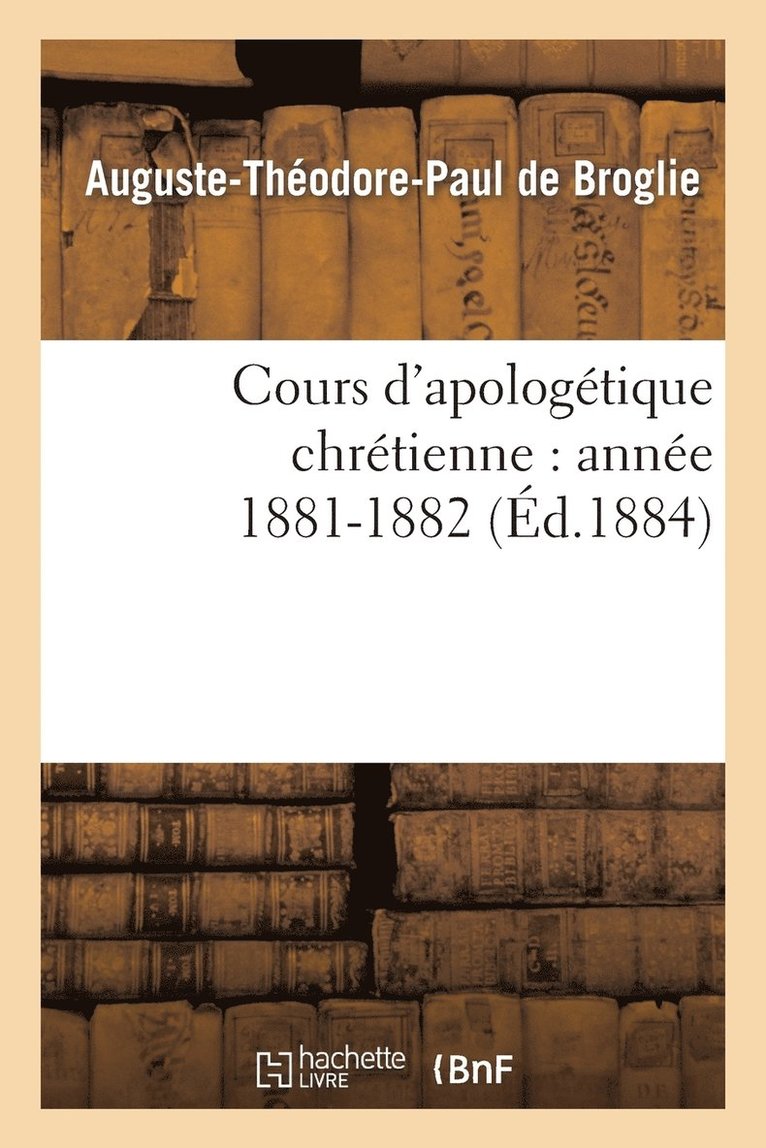 Cours d'Apologtique Chrtienne: Anne 1881-1882 1