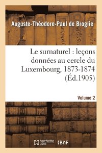 bokomslag Le Surnaturel: Lecons Donnees Au Cercle Du Luxembourg, 1873-1874. Volume 2