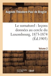 bokomslag Le Surnaturel: Leons Donnes Au Cercle Du Luxembourg, 1873-1874. Volume 2