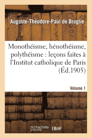 bokomslag Monothisme, Hnothisme, Polythisme: Leons Faites  l'Institut Catholique de Paris. Volume 1