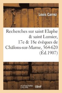 bokomslag Recherches Sur Saint Elaphe & Saint Lumier, 17e & 18e vques de Chlons-Sur-Marne, 564-620
