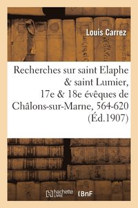 bokomslag Recherches Sur Saint Elaphe & Saint Lumier, 17e & 18e ?v?ques de Ch?lons-Sur-Marne, 564-620