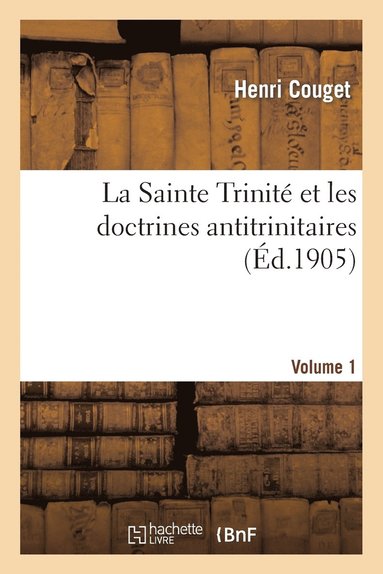 bokomslag La Sainte Trinit Et Les Doctrines Antitrinitaires. Volume 1