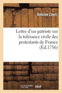 bokomslag Lettre d'Un Patriote Sur La Tolrance Civile Des Protestans de France: Et Sur Les Avantages