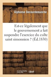 bokomslag Est-CE Lgalement Que Le Gouvernement a Fait Suspendre l'Exercice Du Culte Saint Simonnien ?