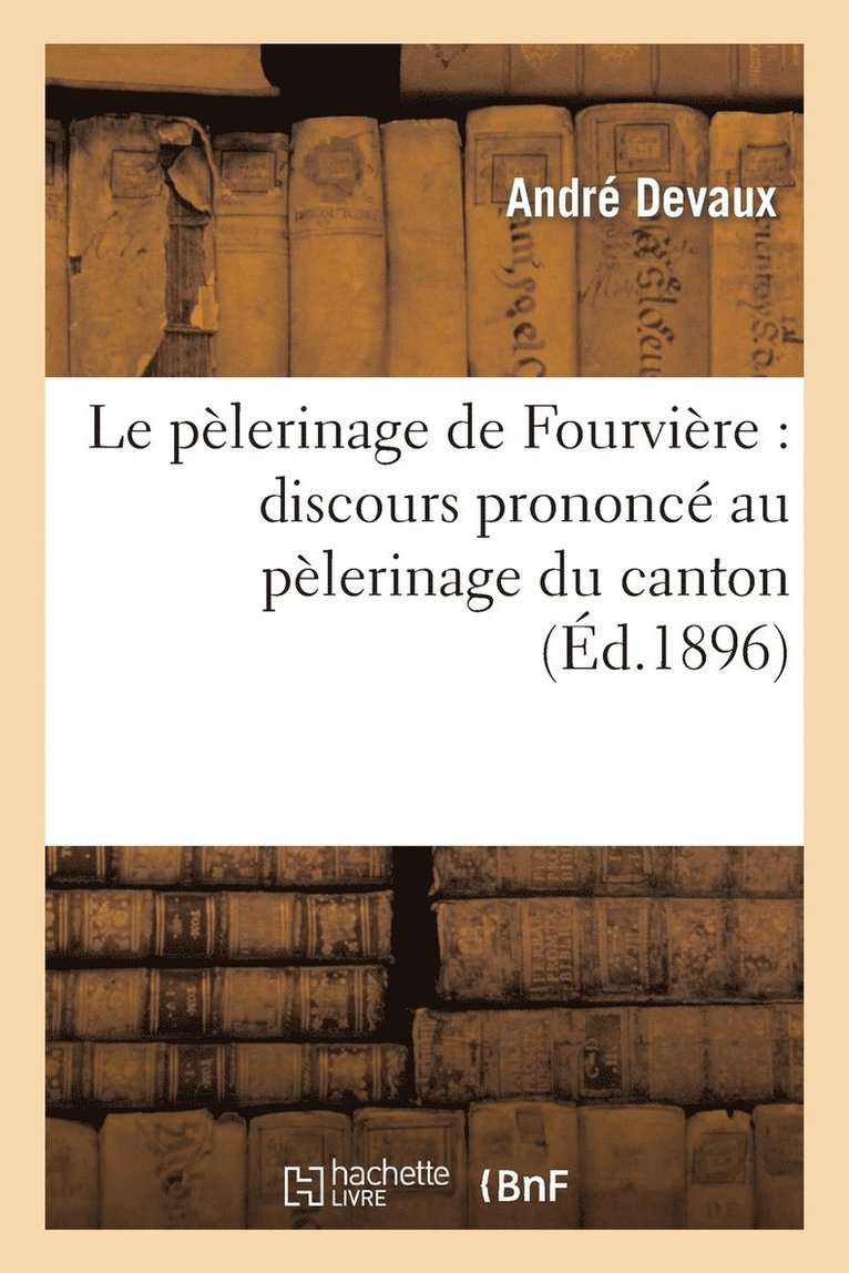 Le Plerinage de Fourvire: Discours Prononc Au Pelerinage Du Canton de la Tour Du Pin 1