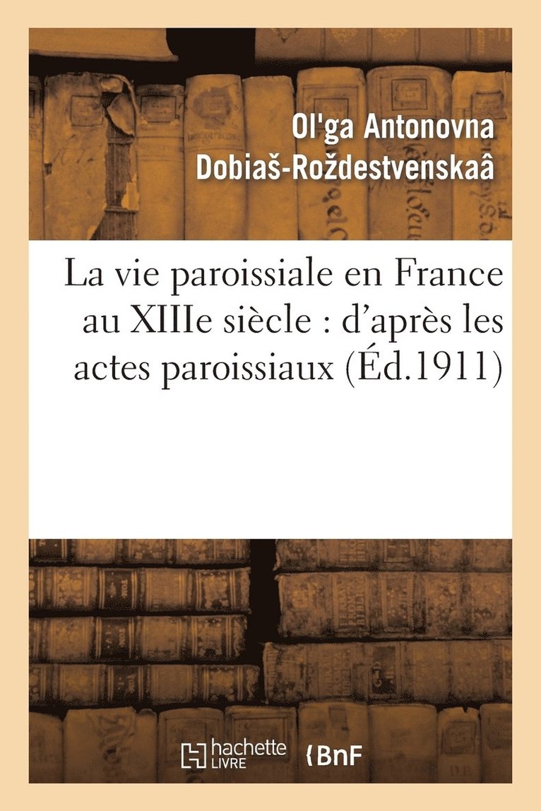 La Vie Paroissiale En France Au Xiiie Sicle: d'Aprs Les Actes Paroissiaux 1