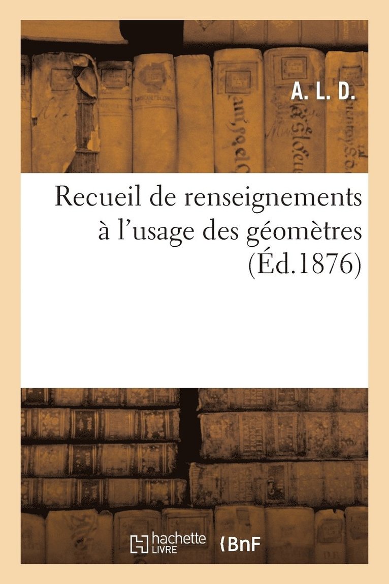 A L D, A. L. D. - Recueil de Renseignements À l'Usage Des Géomètres, Häftad
